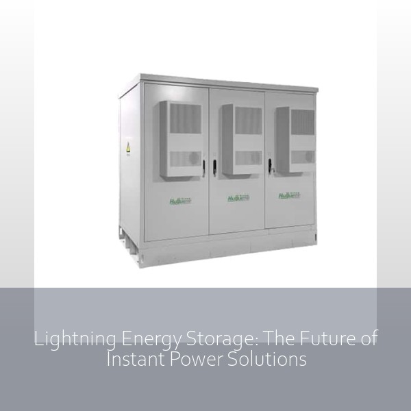 Lightning Energy Storage: The Future of Instant Power Solutions